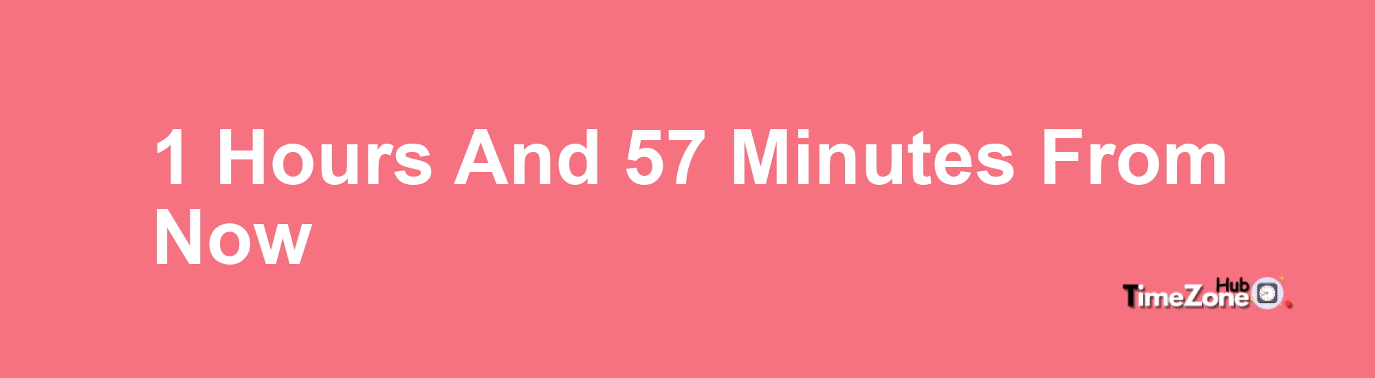 1 Hours and 57 Minutes From Now